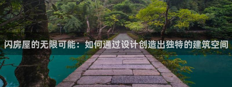 富联娱乐主管续判官333OO：闪房屋的无限可能：如何通过设计创造出独特的建筑空间