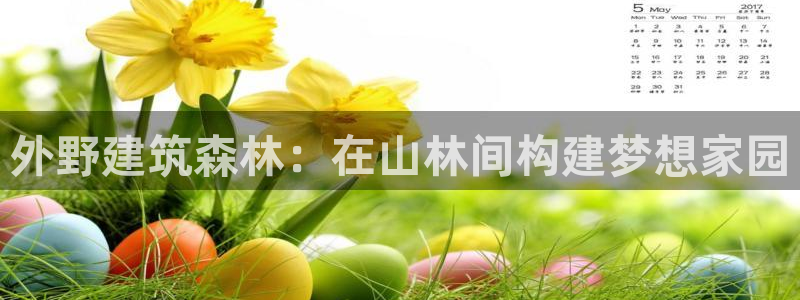 富联娱乐登录链接失败：外野建筑森林：在山林间构建梦想家园