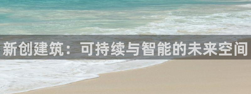 富联娱乐主管后原判官333OO：新创建筑：可持续与智能的未来空间