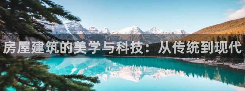 富联娱乐最新消息视频：房屋建筑的美学与科技：从传统到现代