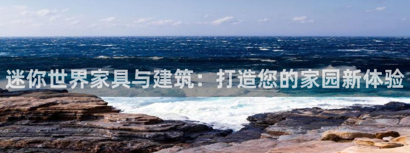 富联娱乐在线网站登录：迷你世界家具与建筑：打造您的家园新体验