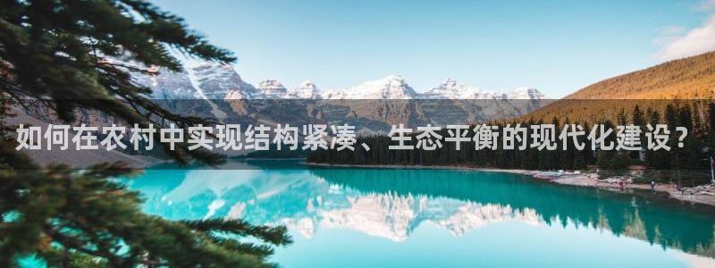 富联娱乐联37997筘：如何在农村中实现结构紧凑、生态平衡的现代化建设？