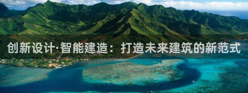 富联娱乐平台登陆：创新设计·智能建造：打造未来建筑的新范式