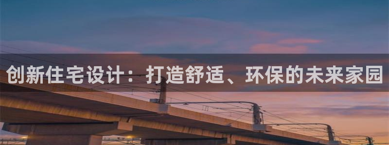 富联娱乐注册码判官333oo：创新住宅设计：打造舒适、环保的未来家园