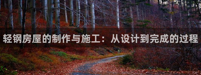 富联娱乐客户端下载不了：轻钢房屋的制作与施工：从设计到完成的过程