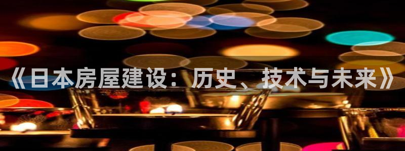富联娱乐找qv382223：《日本房屋建设：历史、技术与未来》