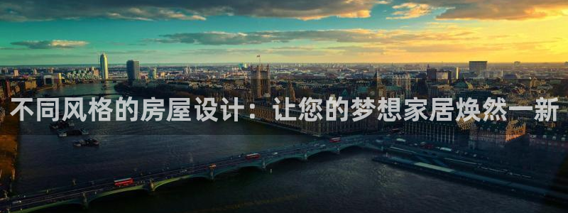 富联娱乐2853179Z空间：不同风格的房屋设计：让您的梦想家居焕然一新