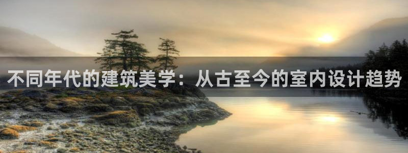 富联娱乐受究7276O：不同年代的建筑美学：从古至今的室内设计趋势