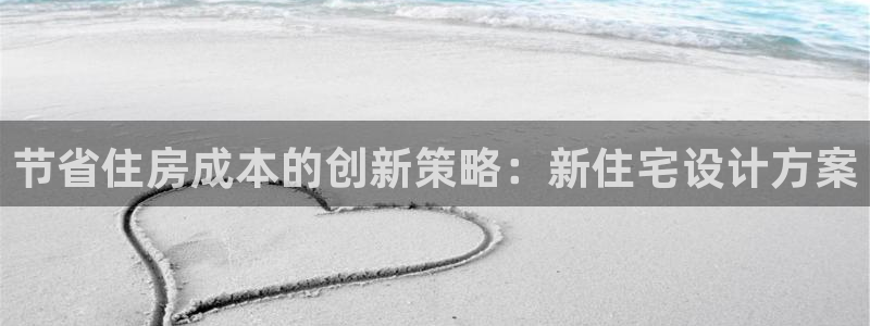 天系列富联娱乐：节省住房成本的创新策略：新住宅设计方案