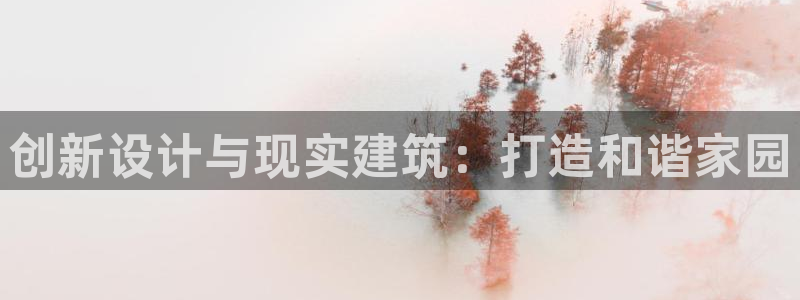 富联娱乐在线注册链接是什么网站：创新设计与现实建筑：打造和谐家园