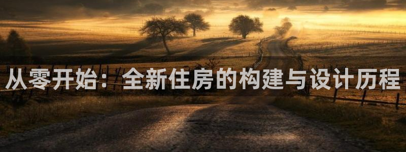 富联娱乐直究7276O：从零开始：全新住房的构建与设计历程