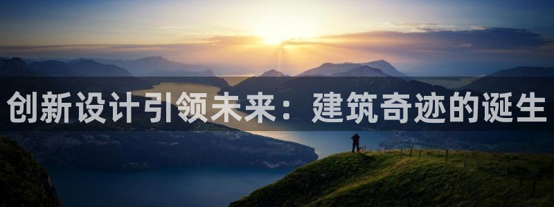 联富娱乐有限公司：创新设计引领未来：建筑奇迹的诞生