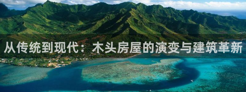 富联娱乐找382223：从传统到现代：木头房屋的演变与建筑革新