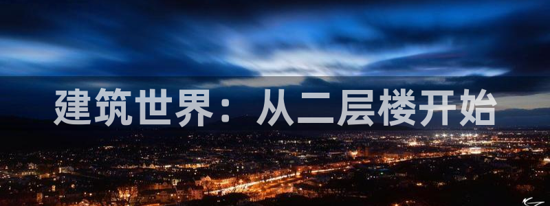 富联娱乐主管月原判官333OO：建筑世界：从二层楼开始