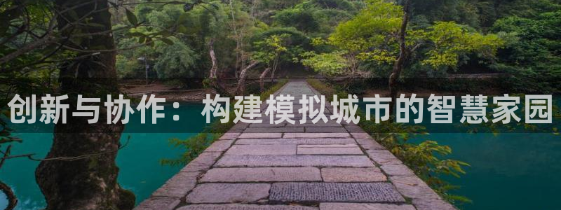 富联娱乐主营业务范围：创新与协作：构建模拟城市的智慧家园