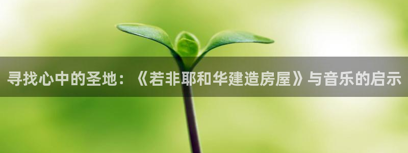 富联娱乐注册目判官333OO：寻找心中的圣地：《若非耶和华建造房屋》与音乐的启示