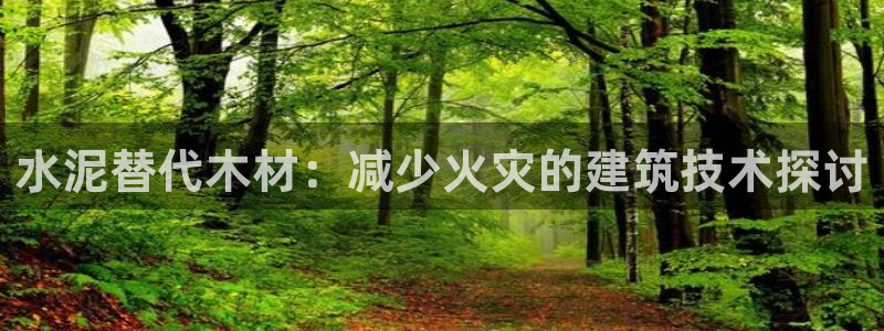 富联娱乐代理是谁做的呀：水泥替代木材：减少火灾的建筑技术探讨