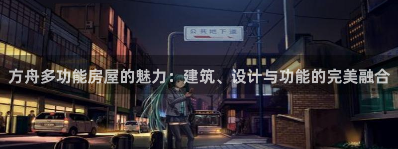 佰富联娱乐团购是真的吗：方舟多功能房屋的魅力：建筑、设计与功能的完美融合