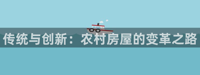 富联娱乐于六七五一38：传统与创新：农村房屋的变革之路