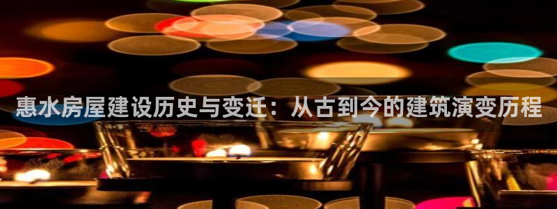 富联娱乐主管做判官333oo：惠水房屋建设历史与变迁：从古到今的建筑演变历程